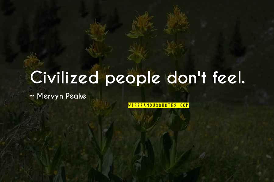 Peake Quotes By Mervyn Peake: Civilized people don't feel.