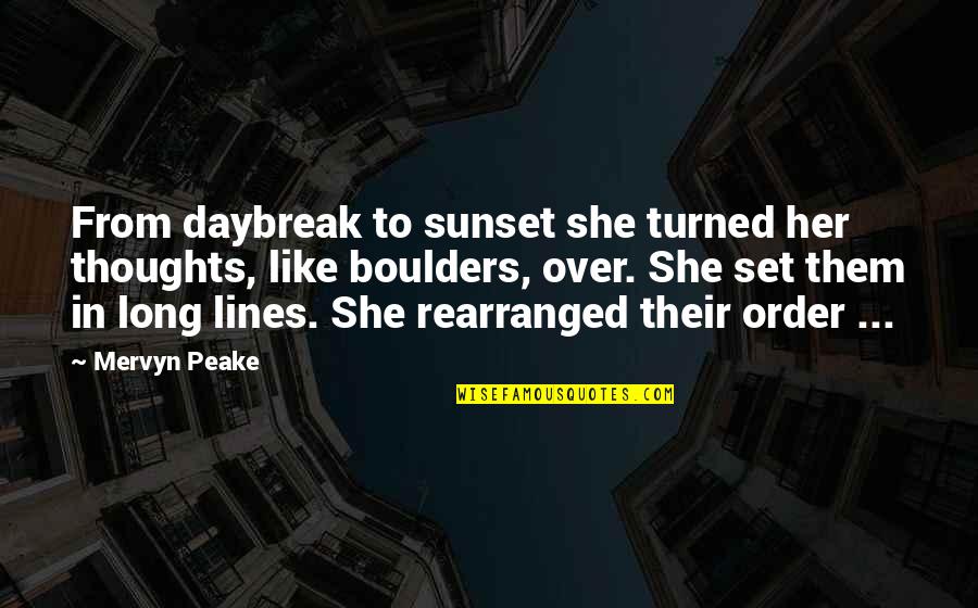 Peake Quotes By Mervyn Peake: From daybreak to sunset she turned her thoughts,