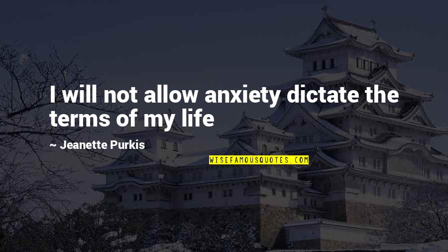 Peaked Roof Quotes By Jeanette Purkis: I will not allow anxiety dictate the terms