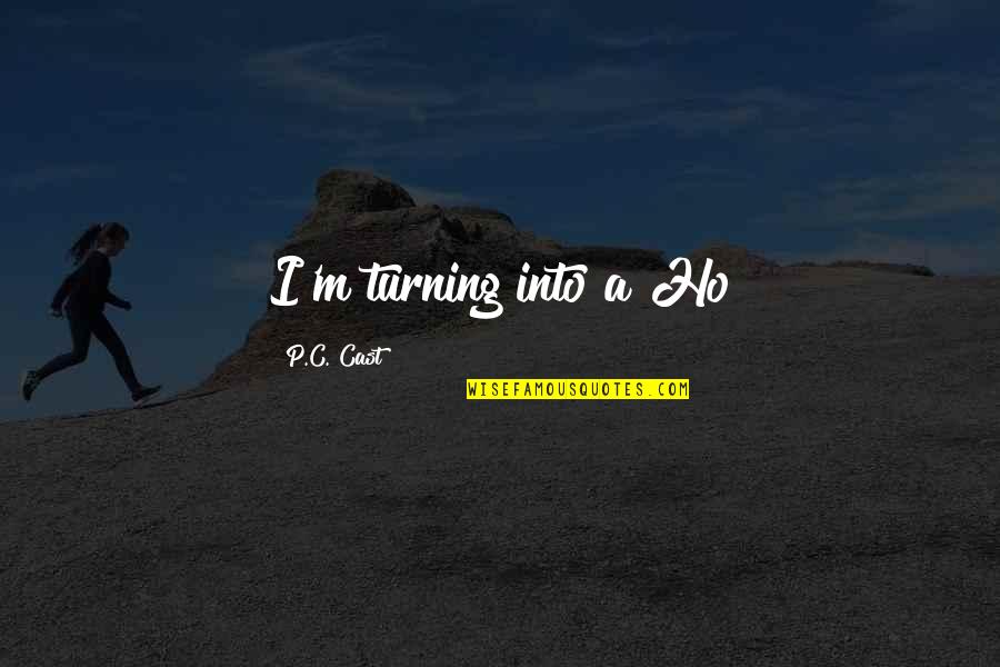 Peakes Quay Quotes By P.C. Cast: I'm turning into a Ho