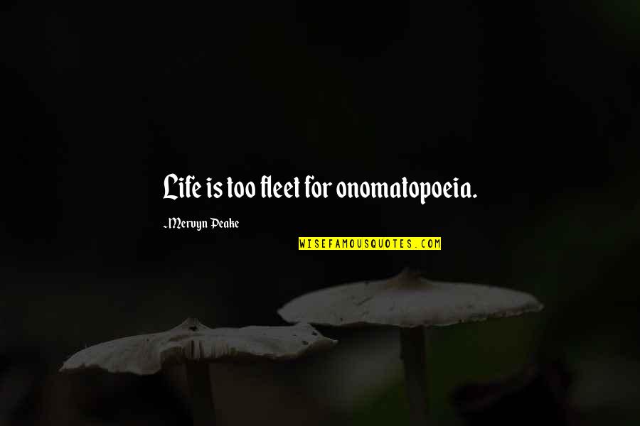 Peake's Quotes By Mervyn Peake: Life is too fleet for onomatopoeia.