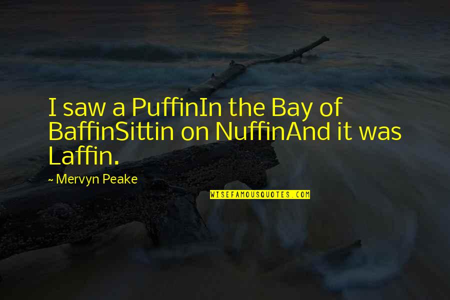Peake's Quotes By Mervyn Peake: I saw a PuffinIn the Bay of BaffinSittin