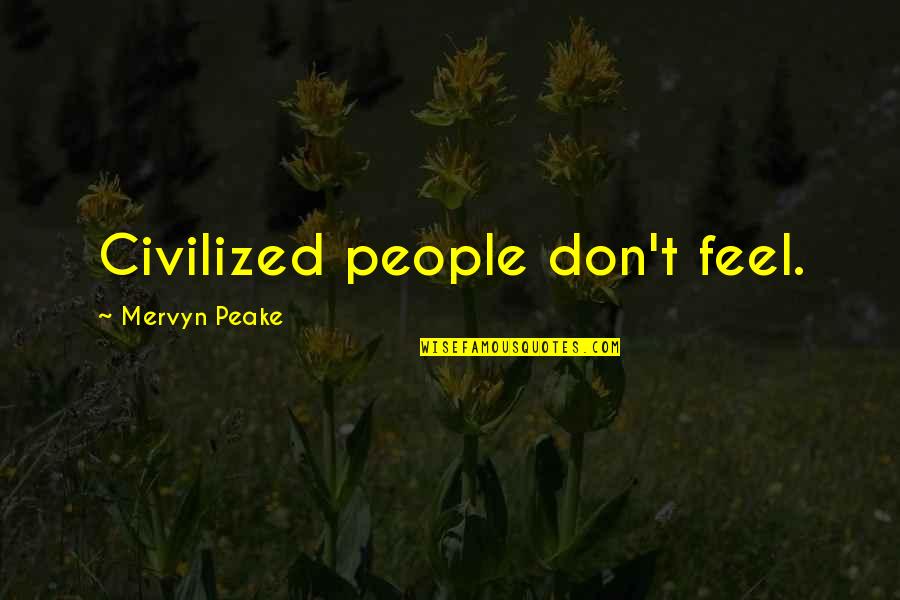 Peake's Quotes By Mervyn Peake: Civilized people don't feel.