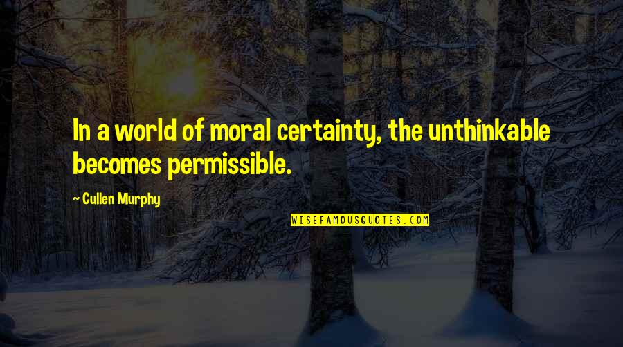 Peaking Quotes By Cullen Murphy: In a world of moral certainty, the unthinkable