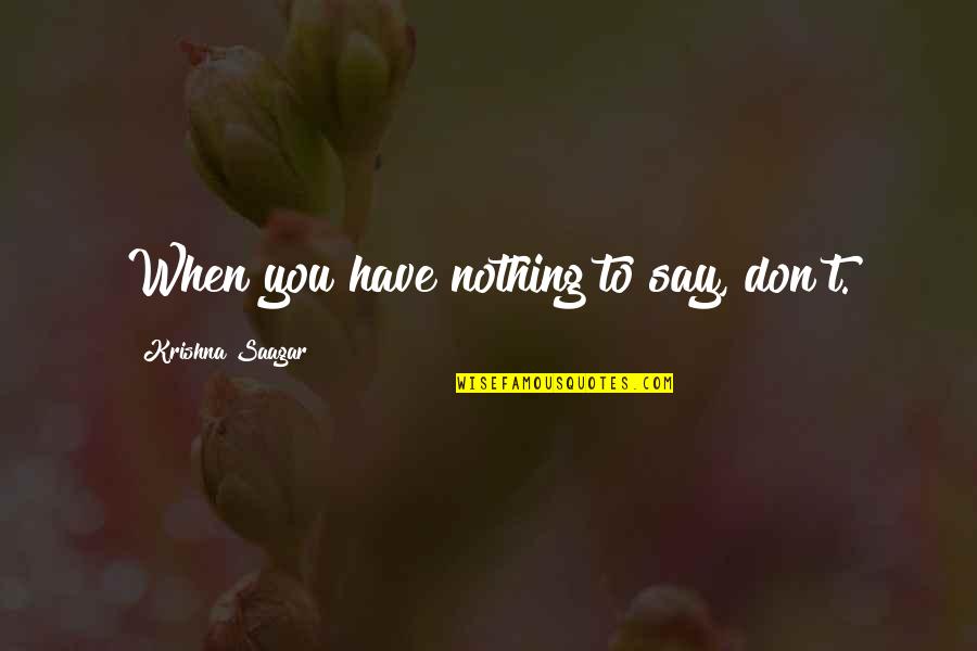 Peakless Insulin Quotes By Krishna Saagar: When you have nothing to say, don't. Peakless Insulin Quotes By Krishna Saagar: When you have nothing to say, don't.
