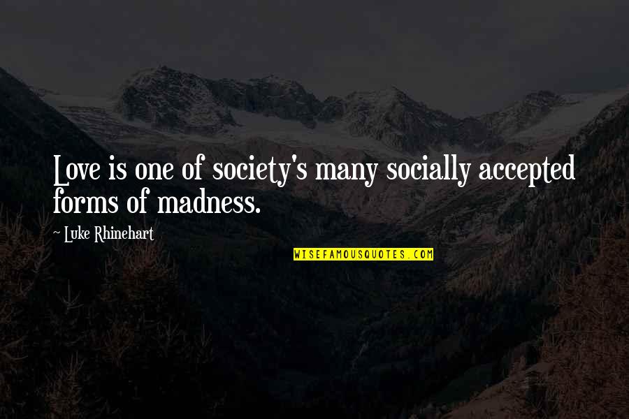 Peakless Insulins Quotes By Luke Rhinehart: Love is one of society's many socially accepted Peakless Insulins Quotes By Luke Rhinehart: Love is one of society's many socially accepted