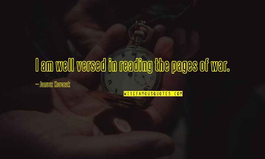 Peakman Management Quotes By Janusz Korczak: I am well versed in reading the pages