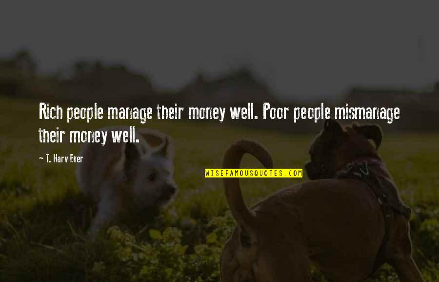 Peaks And Valleys Book Quotes By T. Harv Eker: Rich people manage their money well. Poor people
