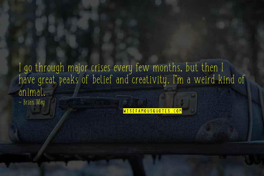 Peaks's Quotes By Brian May: I go through major crises every few months, Peaks's Quotes By Brian May: I go through major crises every few months,