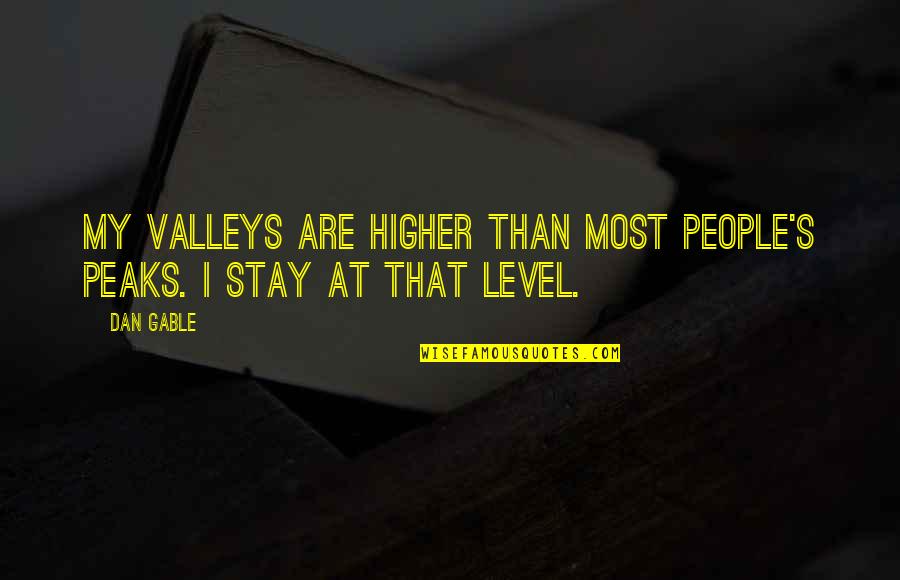 Peaks's Quotes By Dan Gable: My valleys are higher than most people's peaks.
