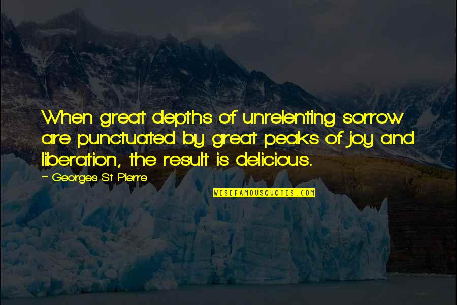Peaks's Quotes By Georges St-Pierre: When great depths of unrelenting sorrow are punctuated Peaks's Quotes By Georges St-Pierre: When great depths of unrelenting sorrow are punctuated
