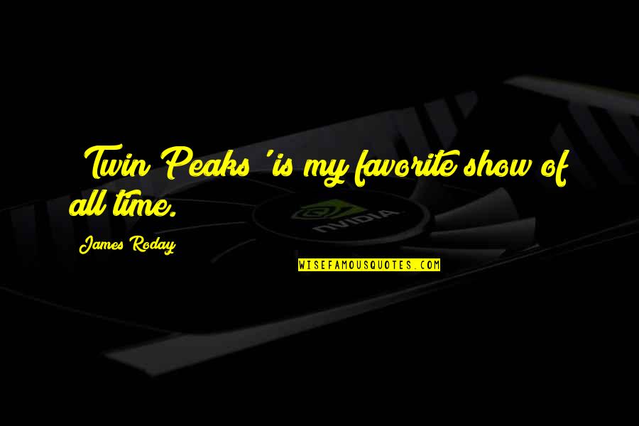 Peaks's Quotes By James Roday: 'Twin Peaks' is my favorite show of all Peaks's Quotes By James Roday: 'Twin Peaks' is my favorite show of all