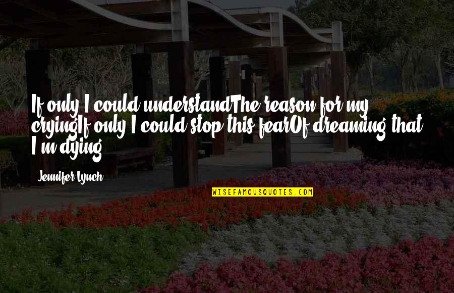 Peaks's Quotes By Jennifer Lynch: If only I could understandThe reason for my Peaks's Quotes By Jennifer Lynch: If only I could understandThe reason for my