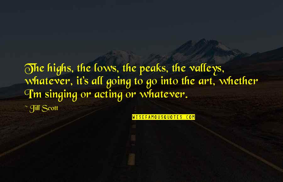 Peaks's Quotes By Jill Scott: The highs, the lows, the peaks, the valleys,