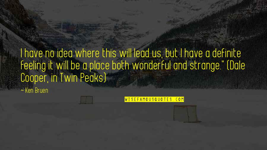 Peaks's Quotes By Ken Bruen: I have no idea where this will lead Peaks's Quotes By Ken Bruen: I have no idea where this will lead