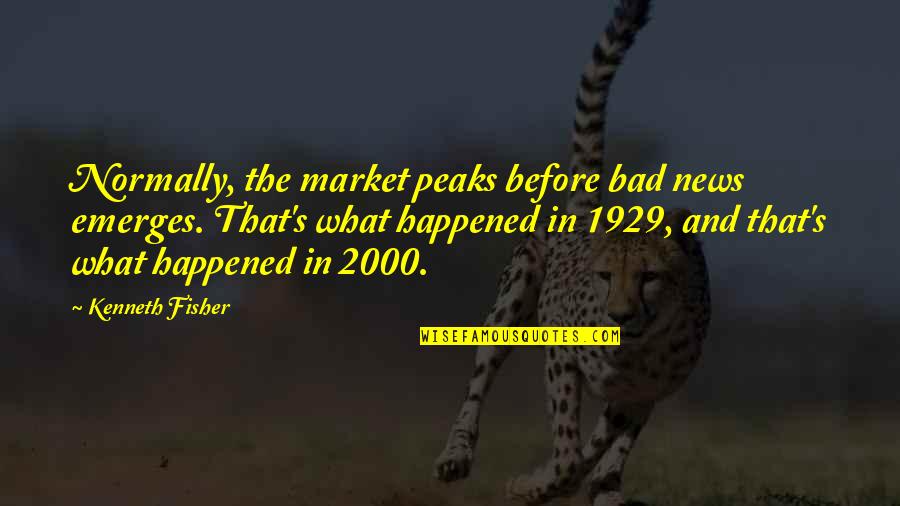 Peaks's Quotes By Kenneth Fisher: Normally, the market peaks before bad news emerges.