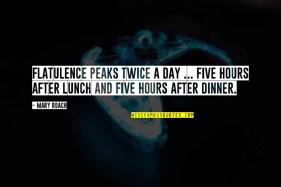 Peaks's Quotes By Mary Roach: Flatulence peaks twice a day ... five hours