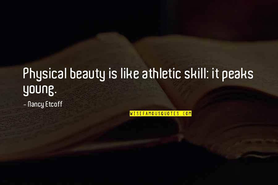 Peaks's Quotes By Nancy Etcoff: Physical beauty is like athletic skill: it peaks Peaks's Quotes By Nancy Etcoff: Physical beauty is like athletic skill: it peaks