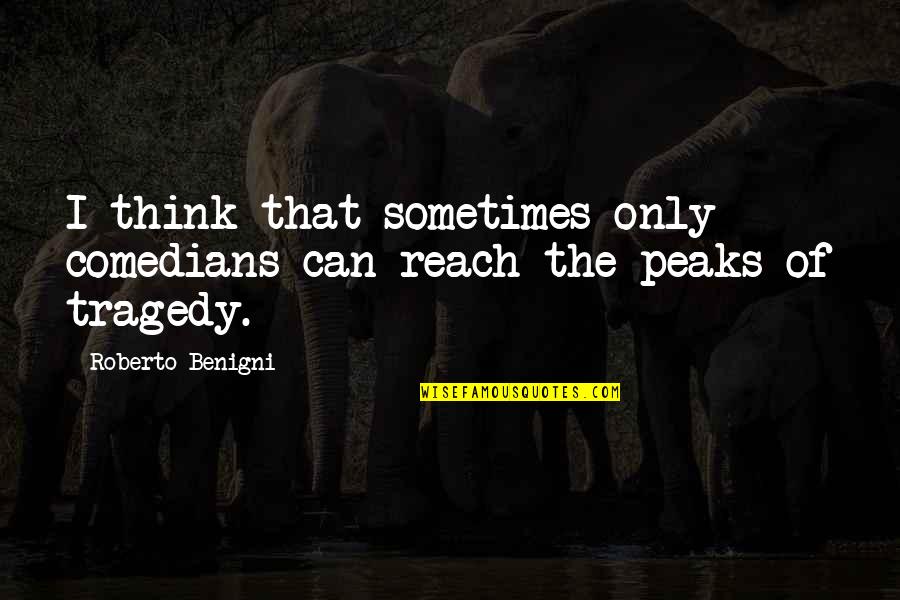 Peaks's Quotes By Roberto Benigni: I think that sometimes only comedians can reach Peaks's Quotes By Roberto Benigni: I think that sometimes only comedians can reach