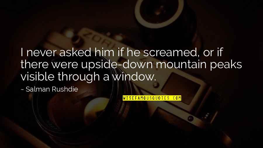 Peaks's Quotes By Salman Rushdie: I never asked him if he screamed, or
