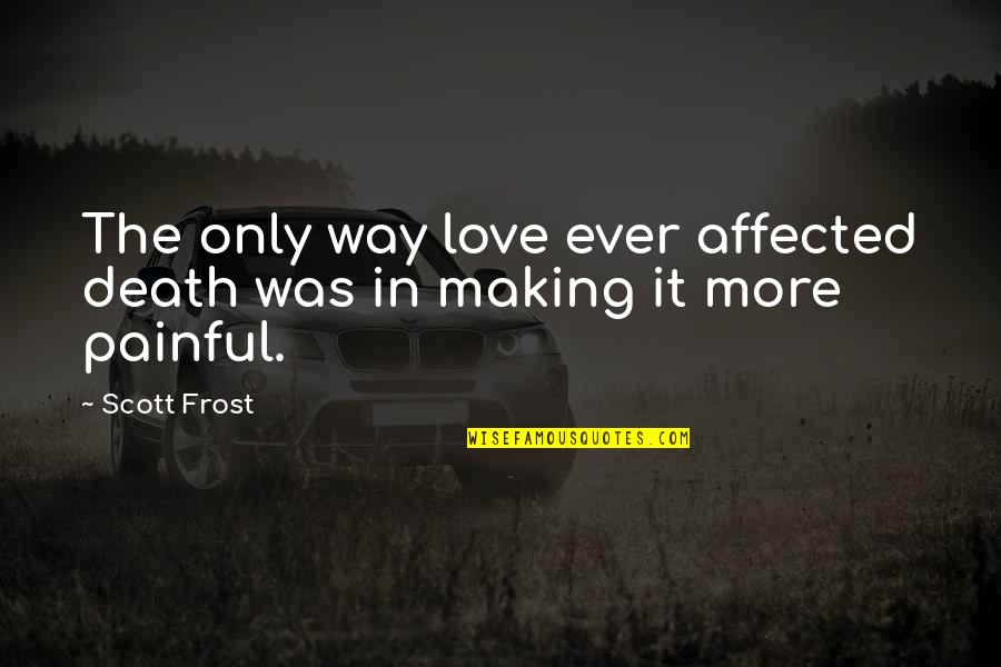 Peaks's Quotes By Scott Frost: The only way love ever affected death was