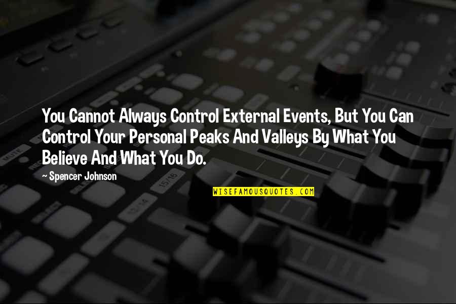 Peaks's Quotes By Spencer Johnson: You Cannot Always Control External Events, But You