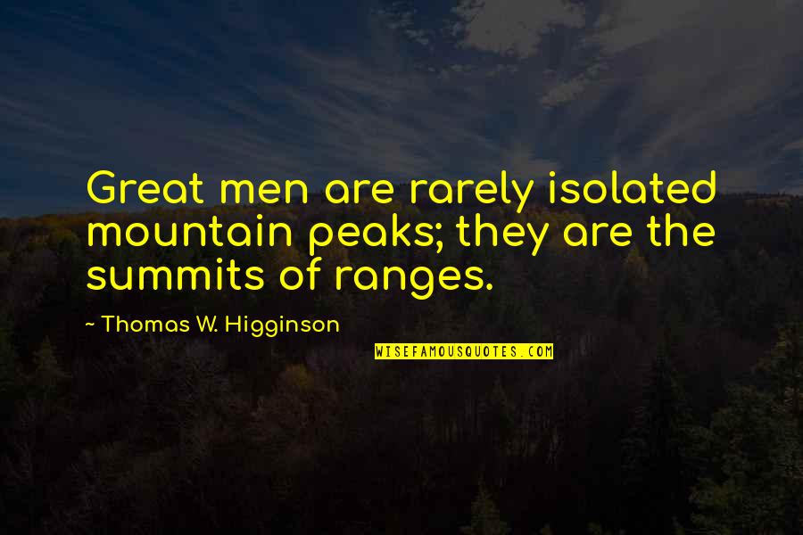 Peaks's Quotes By Thomas W. Higginson: Great men are rarely isolated mountain peaks; they Peaks's Quotes By Thomas W. Higginson: Great men are rarely isolated mountain peaks; they