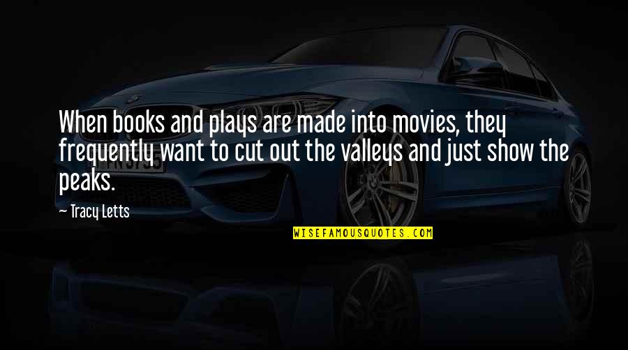 Peaks's Quotes By Tracy Letts: When books and plays are made into movies, Peaks's Quotes By Tracy Letts: When books and plays are made into movies,