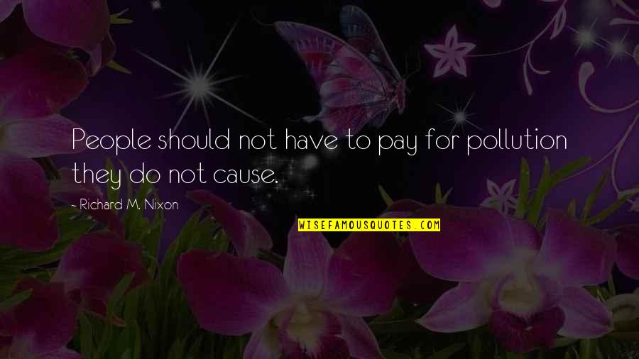 Peaky Blinder Quotes By Richard M. Nixon: People should not have to pay for pollution Peaky Blinder Quotes By Richard M. Nixon: People should not have to pay for pollution