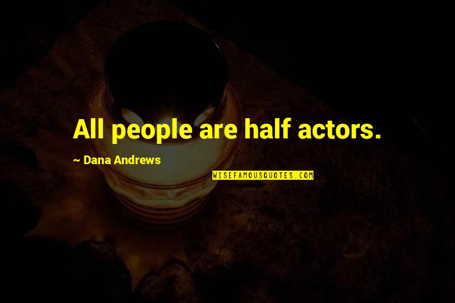 Peal'd Quotes By Dana Andrews: All people are half actors.