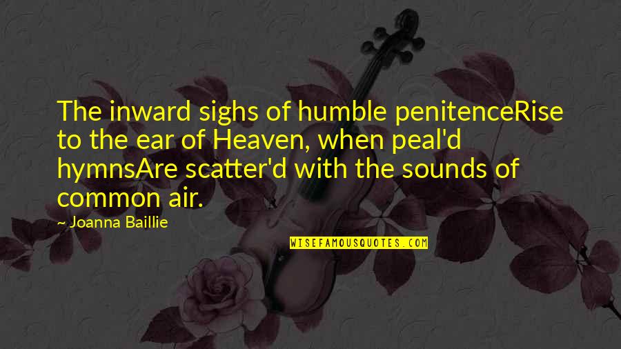 Peal'd Quotes By Joanna Baillie: The inward sighs of humble penitenceRise to the