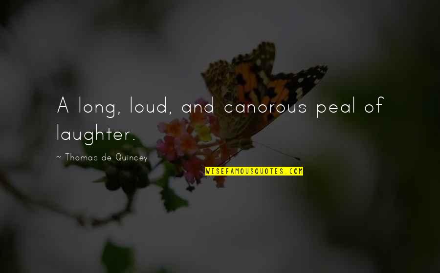 Peal'd Quotes By Thomas De Quincey: A long, loud, and canorous peal of laughter.