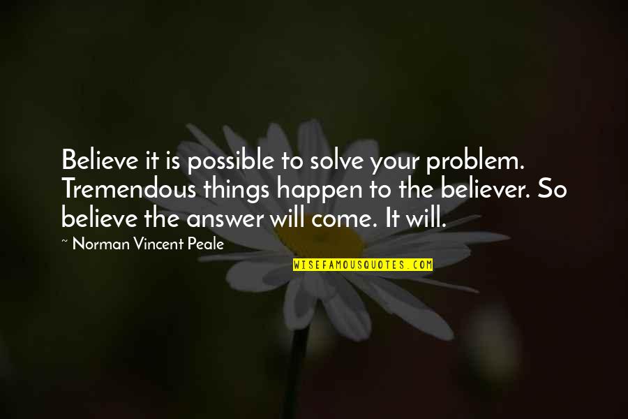 Peale Inspirational Quotes By Norman Vincent Peale: Believe it is possible to solve your problem.