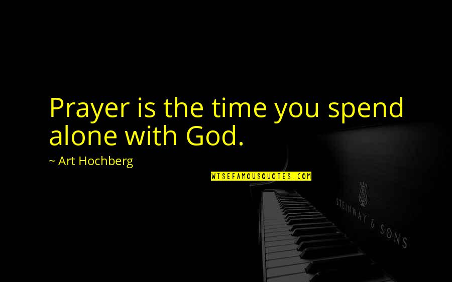 Pealed Synonyms Quotes By Art Hochberg: Prayer is the time you spend alone with Pealed Synonyms Quotes By Art Hochberg: Prayer is the time you spend alone with