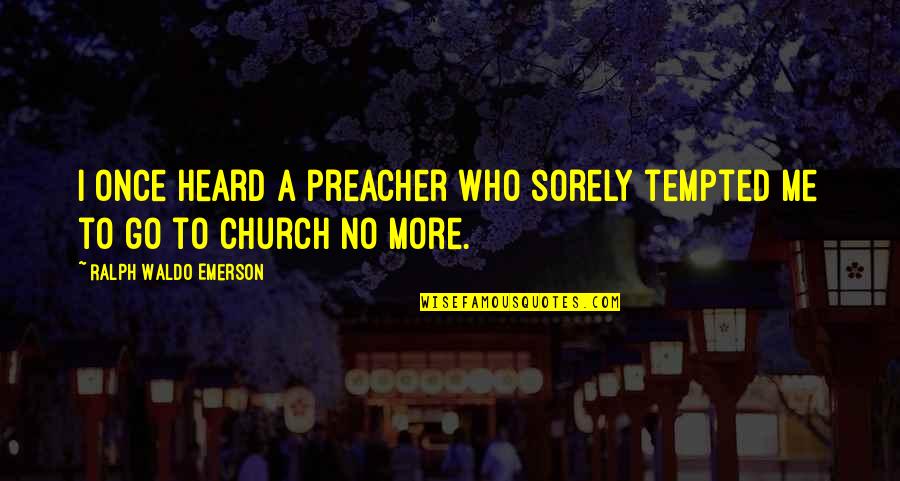 Pealed Synonyms Quotes By Ralph Waldo Emerson: I once heard a preacher who sorely tempted Pealed Synonyms Quotes By Ralph Waldo Emerson: I once heard a preacher who sorely tempted