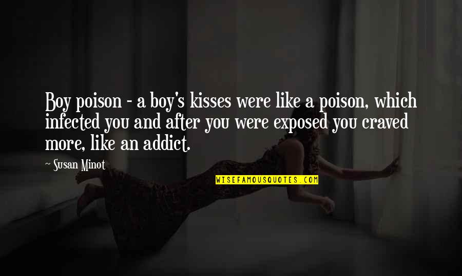 Pealed Synonyms Quotes By Susan Minot: Boy poison - a boy's kisses were like Pealed Synonyms Quotes By Susan Minot: Boy poison - a boy's kisses were like