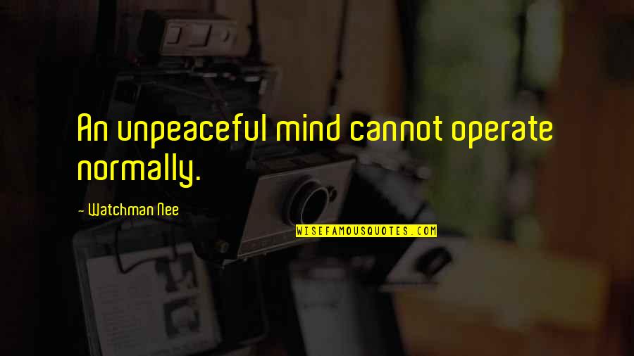 Pealer Hall Quotes By Watchman Nee: An unpeaceful mind cannot operate normally. Pealer Hall Quotes By Watchman Nee: An unpeaceful mind cannot operate normally.