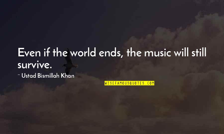 Pealers Flower Quotes By Ustad Bismillah Khan: Even if the world ends, the music will
