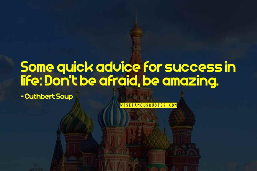 Pealers Quotes By Cuthbert Soup: Some quick advice for success in life: Don't