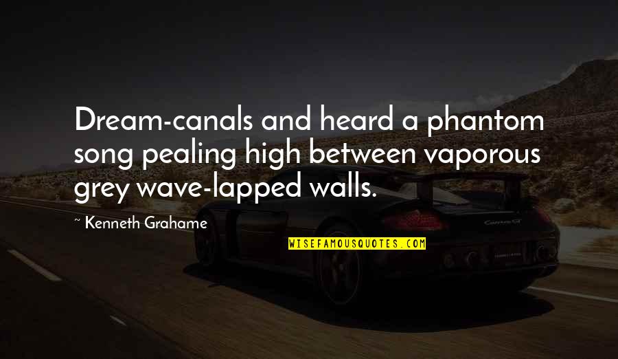 Pealing Quotes By Kenneth Grahame: Dream-canals and heard a phantom song pealing high