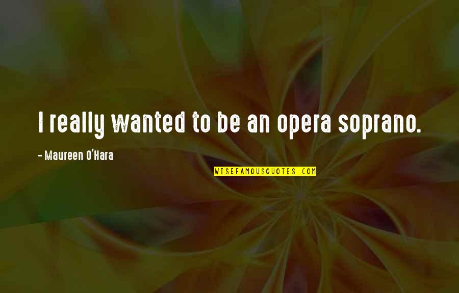Peanut Allergies Quotes By Maureen O'Hara: I really wanted to be an opera soprano.