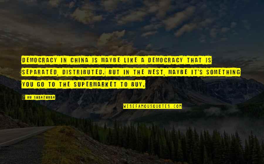 Peanut Butter Cups Quotes By Wu Shanzhuan: Democracy in China is maybe like a democracy