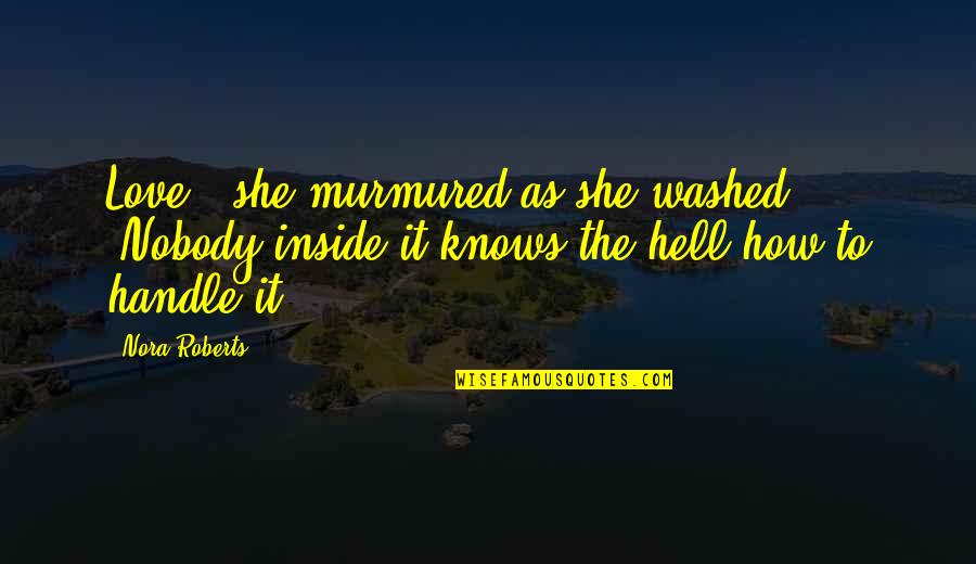 Peanut Butter Falcon Death Quote Quotes By Nora Roberts: Love,' she murmured as she washed. 'Nobody inside Peanut Butter Falcon Death Quote Quotes By Nora Roberts: Love,' she murmured as she washed. 'Nobody inside