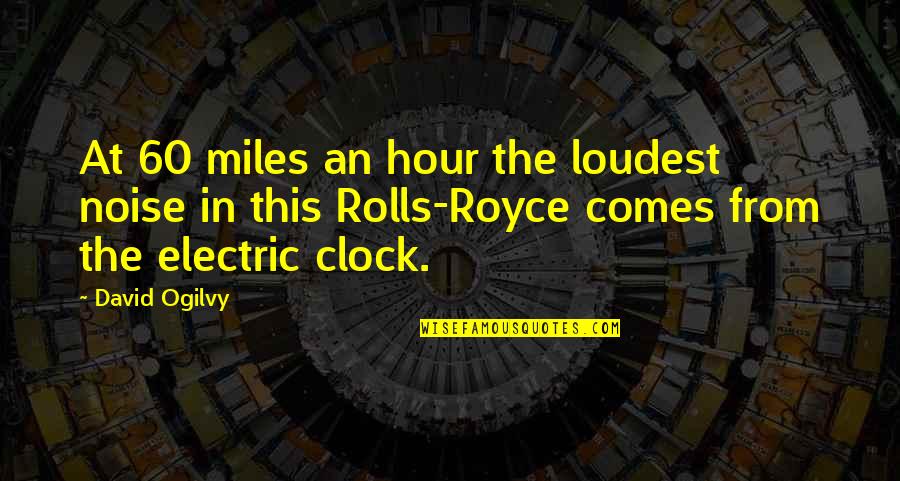 Peanut Butter Lover Quotes By David Ogilvy: At 60 miles an hour the loudest noise