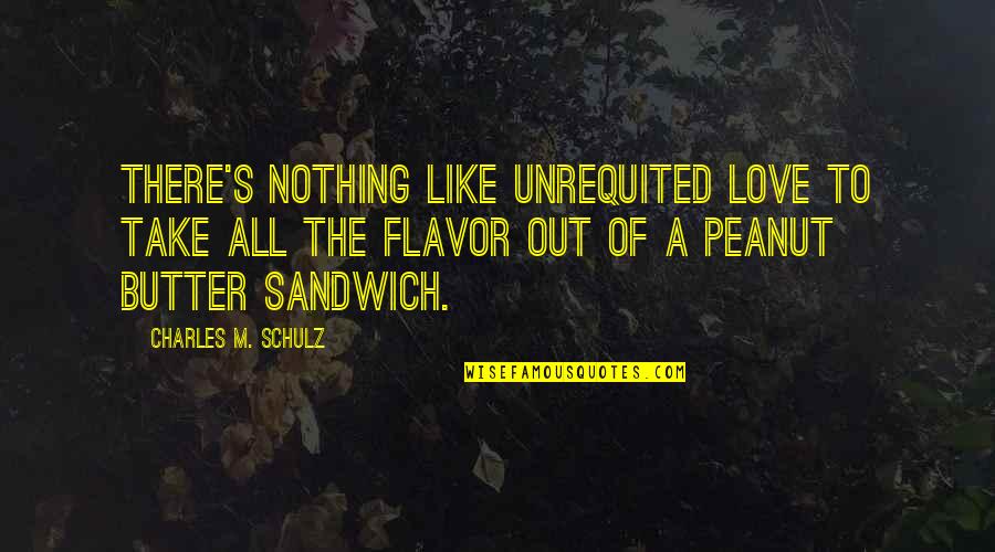 Peanut Butter Quotes By Charles M. Schulz: There's nothing like unrequited love to take all