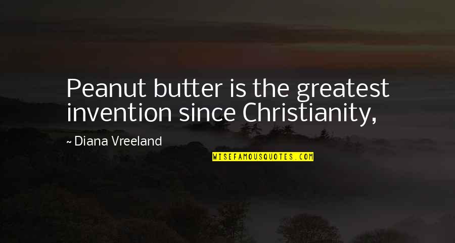 Peanut Butter Quotes By Diana Vreeland: Peanut butter is the greatest invention since Christianity,