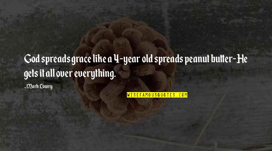 Peanut Butter Quotes By Mark Lowry: God spreads grace like a 4-year old spreads