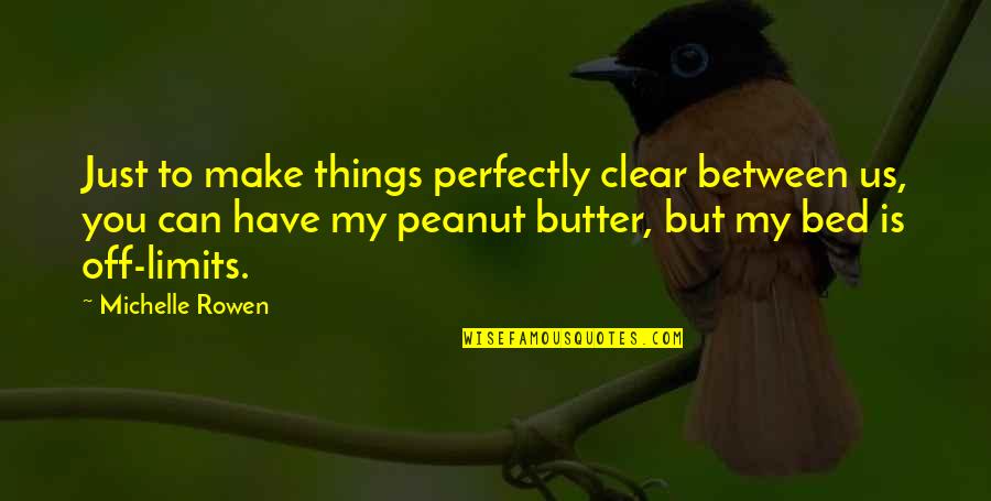 Peanut Butter Quotes By Michelle Rowen: Just to make things perfectly clear between us,