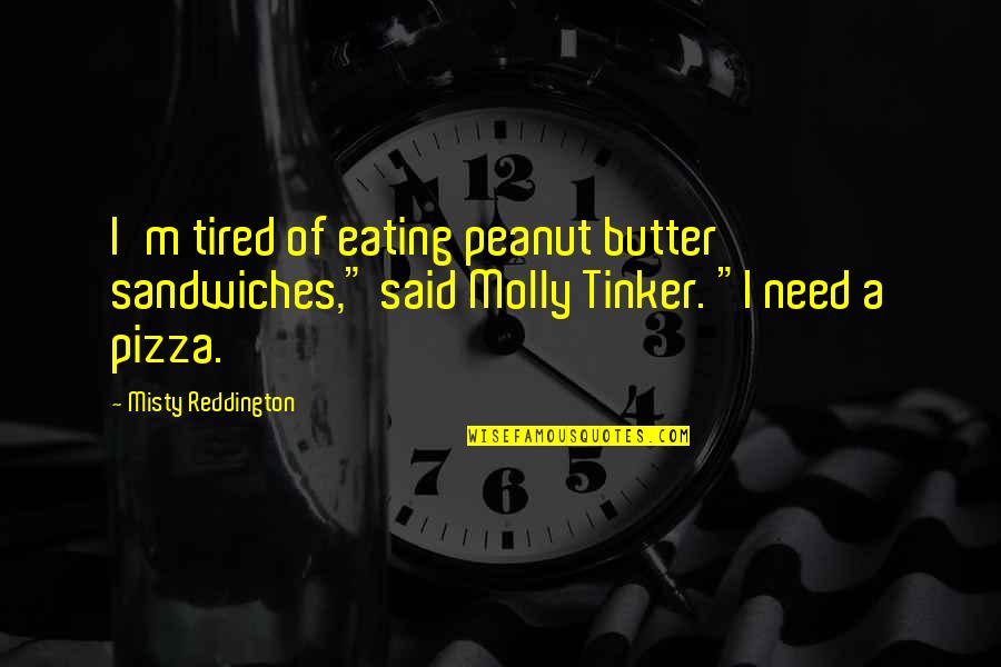 Peanut Butter Quotes By Misty Reddington: I'm tired of eating peanut butter sandwiches," said