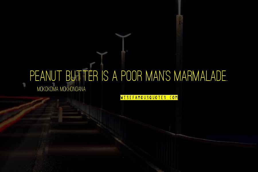 Peanut Butter Quotes By Mokokoma Mokhonoana: Peanut butter is a poor man's marmalade.